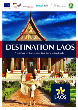 DESTINATION LAOS a Briefing for Travel Agents & the Tourism Trade DISCOVER the QUIET HEART of S.E