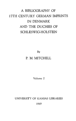 A Bibliography of 17Th Century German Imprints in Denmark and the Duchies of Schleswig-Holstein P. M. Mitchell