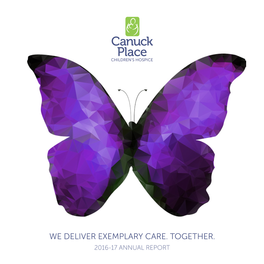 WE DELIVER EXEMPLARY CARE. TOGETHER. 2016-17 ANNUAL REPORT Canuck Place Care Begins with You