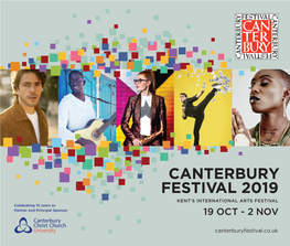 CANTERBURY FESTIVAL 2019 KENT’S INTERNATIONAL ARTS FESTIVAL Celebrating 10 Years As Partner and Principal Sponsor 19 OCT - 2 NOV