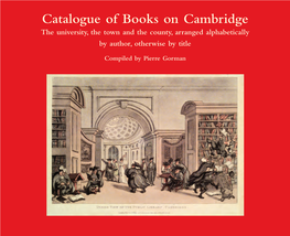 Catalogue of Books on Cambridge the University, the Town and the County, Arranged Alphabetically by Author, Otherwise by Title