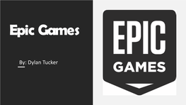 By: Dylan Tucker What Is Epic Games?