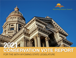 CONSERVATION VOTE REPORT for the 66TH WYOMING STATE LEGISLATURE INTRODUCTION Welcome to the Wyoming Outdoor Council’S 2021 Conservation Vote Report