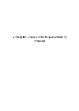 Vedlegg H: Grunneierlister for Planområde Og Nettraseer R Mm" ,» """"»: .272 , W5 \