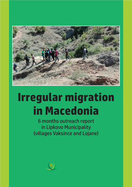 Irregular Migration in Macedonia 6 Months Outreach Report in Lipkovo Municipality (Villages Vaksince and Lojane)