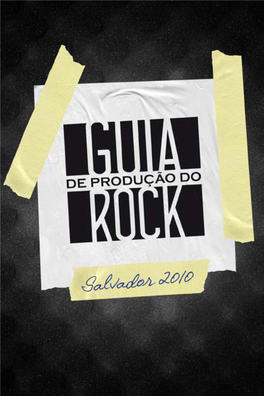 Guia De Produção Do Rock – Salvador 2010 Surge Com Um Esforço De Mapear E Sistematizar Os Prestadores De Serviço Envolvidos Na Cadeia Produtiva Do Rock Da Cidade