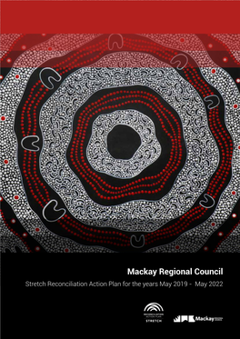 Mackay Regional Council Stretch Reconciliation Action Plan for the Years May 2019 - May 2022 MESSAGE from the MAYOR