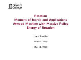 Rotation Moment of Inertia and Applications Atwood Machine with Massive Pulley Energy of Rotation