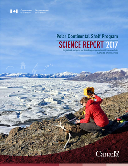 Polar Continental Shelf Program SCIENCE REPORT 2017 Logistical Support for Leading-Edge Scientific Research in Canada and Its Arctic