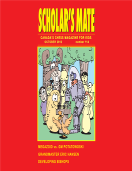 MEGAZOID Vs. GM POTATOWOSKI GRANDMASTER ERIC HANSEN DEVELOPING BISHOPS SSCCHHOOLLAARR’’SS MMAATTEE HHEELLLLOO SCHOLAR’S MATE Is Canada’S Chess Magazine for Kids