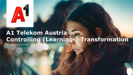 A1 Telekom Austria Controlling (Learning-) Transformation 13Th May 2019, Helmut Hotter A1 Controlling Learning Transformation AGENDA