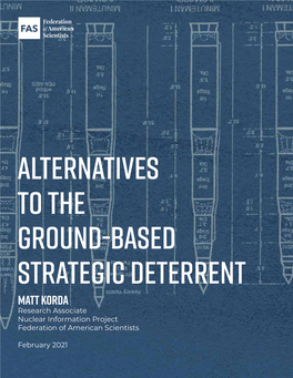 ALTERNATIVES to the GROUND-BASED STRATEGIC DETERRENT Matt Korda Research Associate Nuclear Information Project Federation of American Scientists