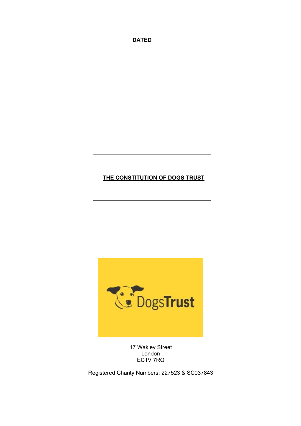 DATED the CONSTITUTION of DOGS TRUST 17 Wakley Street London EC1V 7RQ Registered Charity Numbers: 227523 & SC037843