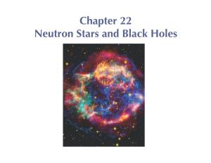 Chapter 22 Neutron Stars and Black Holes Units of Chapter 22 22.1 Neutron Stars 22.2 Pulsars 22.3 Xxneutron-Star Binaries: X-Ray Bursters