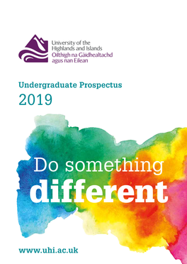 UNIVERSITY of the HIGHLANDS and ISLANDS UNDERGRADUATE PROSPECTUS 2019 We Give You the Chance to Do Something Different; Something Special