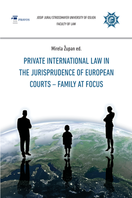 Private International Law in the Međunarodno Privatno Pravo U Jurisprudence of European Courts Praksi Europskih Sudova - Family at Focus - Obitelj U Fokusu