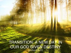 Transition: a New Day in Our God Given Destiny
