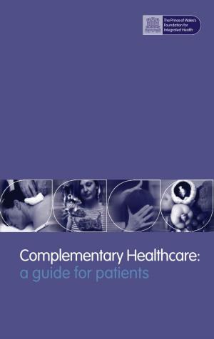 Complementary Healthcare: a Guide for Patients Complementary Healthcare: a Guide for Patients