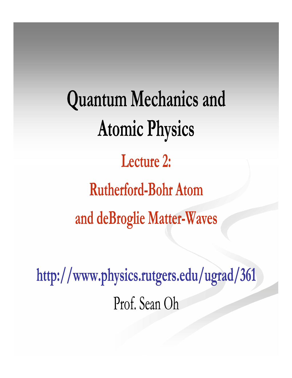 Quantum Mechanics and Atomic Physics Lecture 2: Rutherfordrutherford--Bohrbohr Atom and Dbdebrog Lie Matteratter--Waves Prof