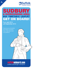SUDBURY & SURROUNDING AREA BUS TIMETABLE LEAFLET GET on BOARD! from April 2014 Until September 2014
