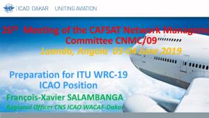 Preparation for ITU WRC-19 ICAO Position 26Th Meeting of the CAFSAT Network Manageme Committee CNMC/09 Luanda, Angola 03-04