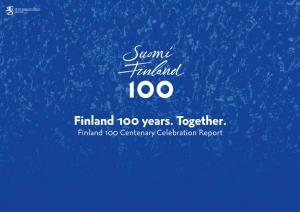 Finland 100 Years. Together. Finland 100 Centenary Celebration Report Finland 100 Celebration Report