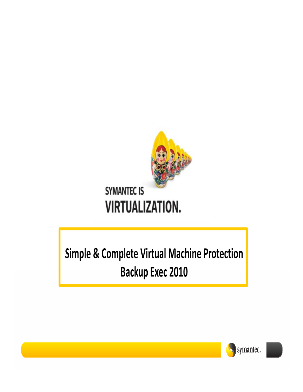 Simple & Complete Virtual Machine Protection Backup Exec 2010