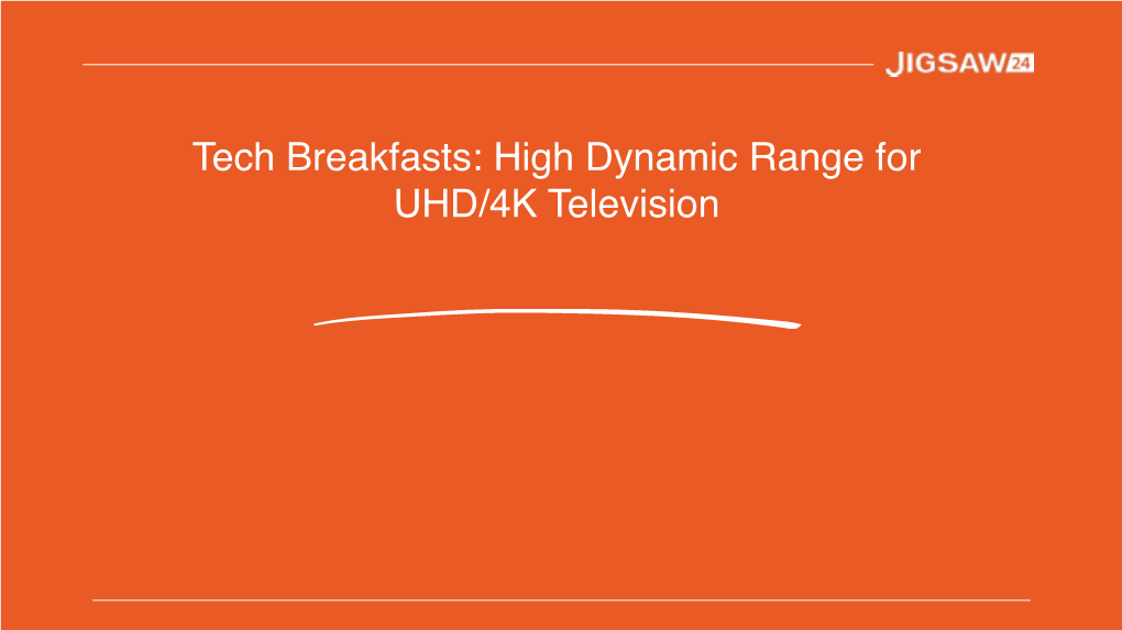 Tech Breakfasts: High Dynamic Range for UHD/4K Television High Dynamic Range for UHD/4K Television Primer