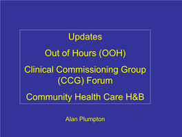 Updates out of Hours (OOH) Clinical Commissioning Group (CCG) Forum Community Health Care H&B