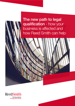 The New Path to Legal Qualification - How Your Business Is Affected and How Reed Smith Can Help Contents What Is the SQE? 04