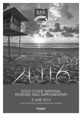Gold Coast National Yearling Sale Supplementary 8 June 2016 Gold Coast Sales Complex, Queensland, Australia Proud Sponsor of the 2016 Magic Millions