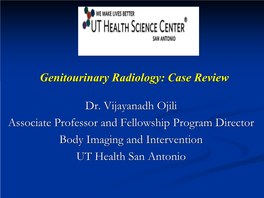 Genitourinary Radiology: Case Review Dr. Vijayanadh Ojili
