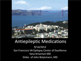 Antiepileptic Medications 9/14/2012 San Francisco VA Epilepsy Center of Excellence Yana Kriseman MD Slides of John Betjemann, MD Overview