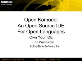 Open Komodo: an Open Source IDE for Open Languages Own Your IDE Eric Promislow Activestate Software Inc