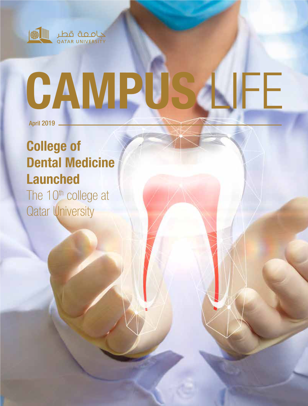 CAMPUS LIFE April 2019 College of Dental Medicine Launched the 10Th College at Qatar University EDITORIAL TEAM