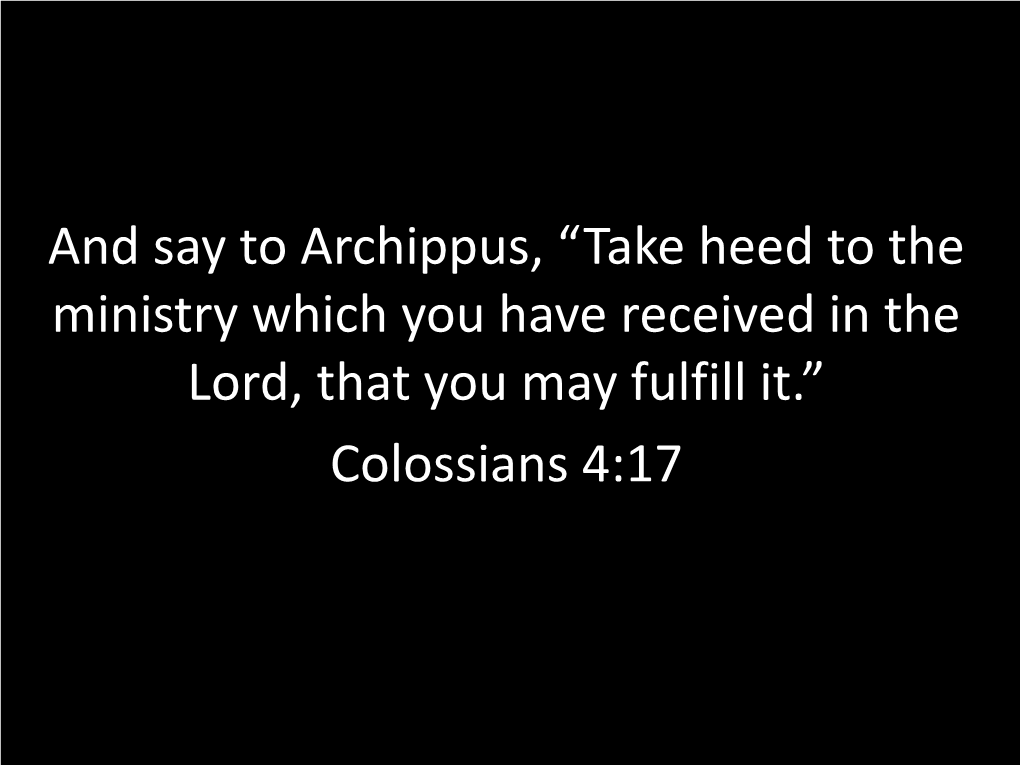 And Say to Archippus, “Take Heed to the Ministry Which You Have Received in the Lord, That You May Fulfill It.” Colossians 4:17 Colossians Colossians 4:16