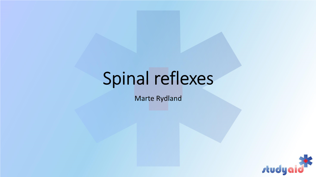 Spinal Reflexes Marte Rydland a Reflex Is a Protective Response to Stimulus That Does Not Require Conciousness Reflexes