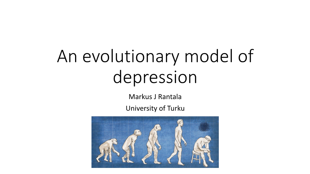 An Evolutionary Model of Depression Markus J Rantala University of Turku Do Animals Get Depressed? Depression Is Common in Captivity Insects Have Emotions