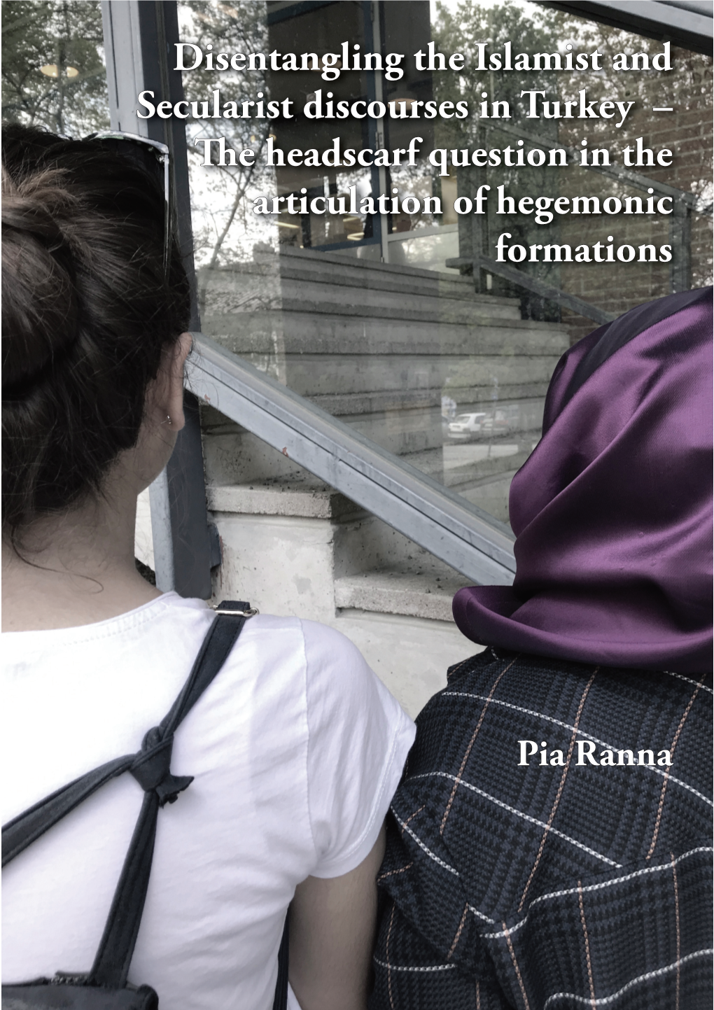 Disentangling the Islamist and Secularist Discourses in Turkey - T E Headscarf Question in the Articulation of Hegemonic Formations