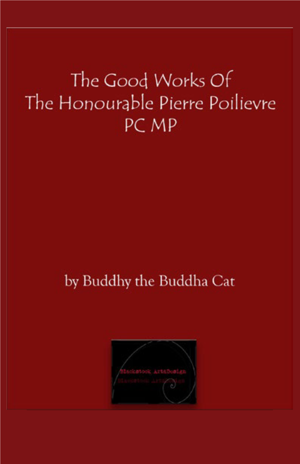 The Good Works of the Honourable Pierre Poilievre PC MP by Buddhy the Buddha Cat