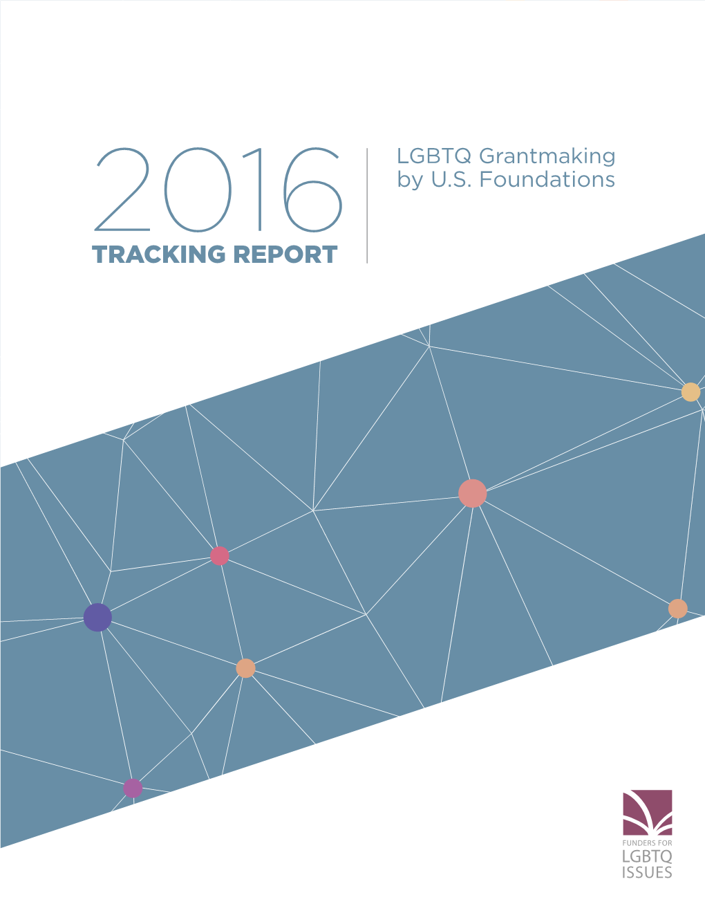 TRACKING REPORT $202,312,772 2,028 348 Total Investment Grantees Foundations 6,032 in LGBTQ Issues and Corporations Grants Invested in LGBTQ Issues