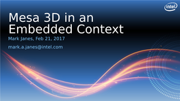 Mesa 3D in an Embedded Context Mark Janes, Feb 21, 2017 Mark.A.Janes@Intel.Com About Me