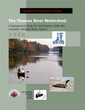 The Thames River Watershed: a Background Study for Nomination Under the Canadian Heritage Rivers System 1 9 9 8