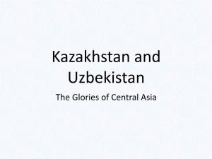 Kazakhstan and Uzbekistan the Glories of Central Asia Notice the Location of Kazakhstan and Uzbekistan – Who Their Neighbors Are