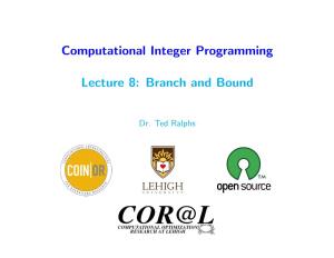 Computational Integer Programming Lecture 8: Branch and Bound