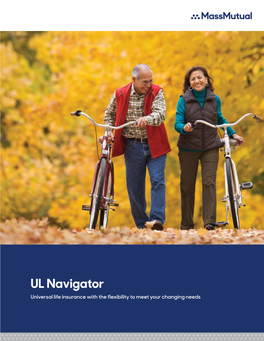 UL Navigator Universal Life Insurance with the Flexibility to Meet Your Changing Needs UL Navigator Benefits and Features