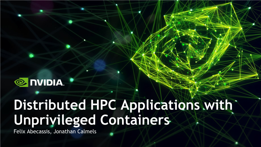 Distributed HPC Applications with Unprivileged Containers Felix Abecassis, Jonathan Calmels GPUNVIDIA Computing Beyond Video Games