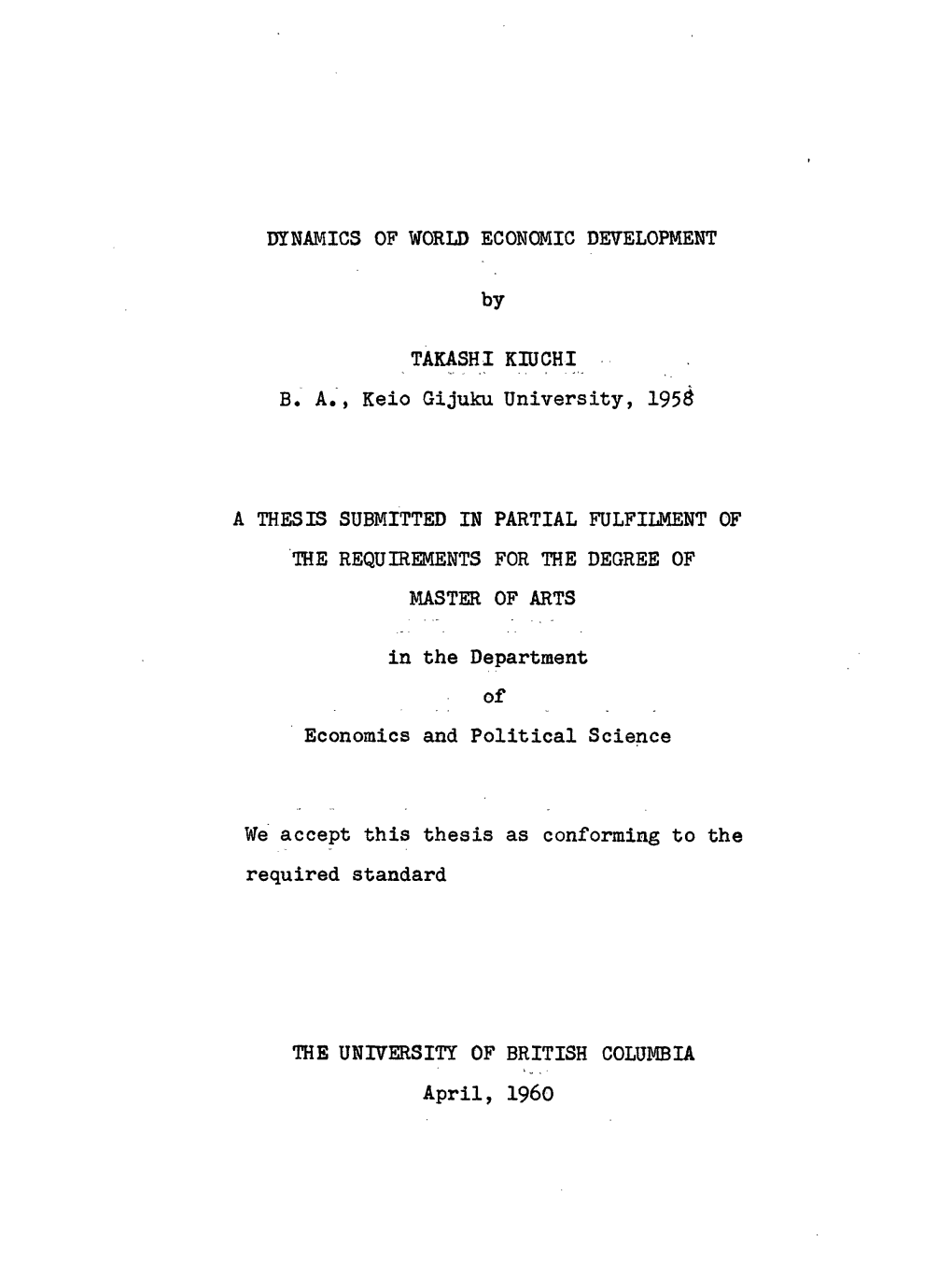 DYNAMICS of WORLD ECONOMIC DEVELOPMENT by TAKASHI KIUCHI B. A., Keio Gijuku University, 195S a THESIS SUBMITTED in PARTIAL FULFI