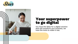 Your Superpower to Go Digital You Have the Ideas for a Digital Solution That Will Transform Your Business, We Have the Tools to Make It Real