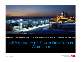 ABB INDIA LTD – 16.12.2016 , 2Nd Aluminium Work Shop at HINDALCO , HIRAKUD ABB India - High Power Rectifiers in Aluminum